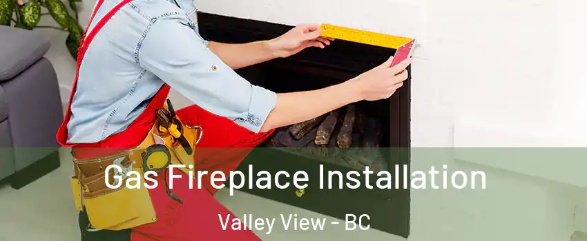  Gas Fireplace Installation Valley View - BC