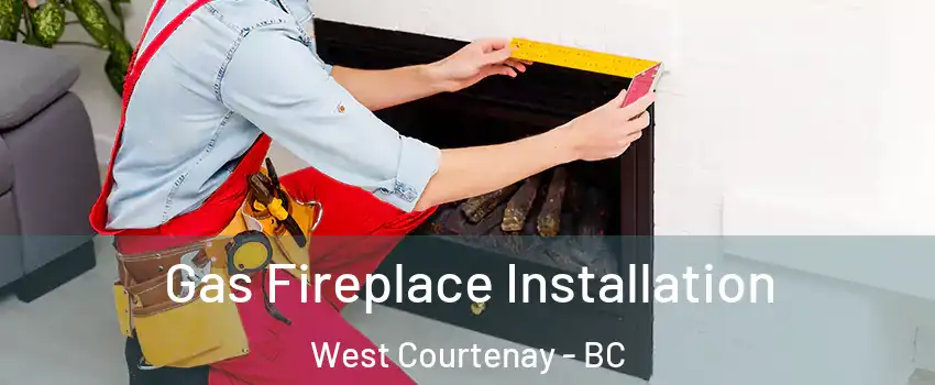  Gas Fireplace Installation West Courtenay - BC