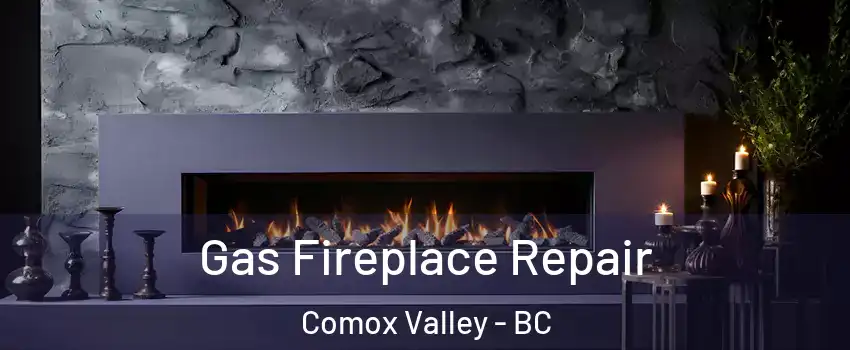  Gas Fireplace Repair Comox Valley - BC