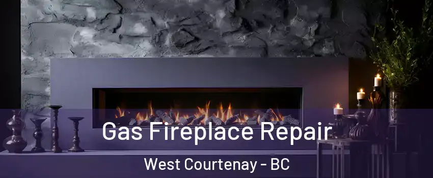  Gas Fireplace Repair West Courtenay - BC