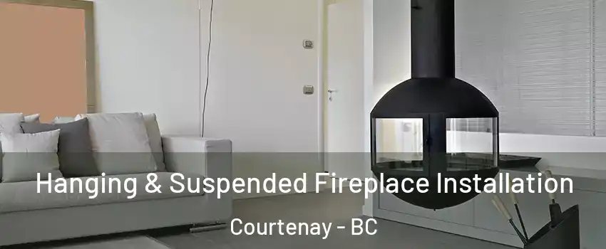  Hanging & Suspended Fireplace Installation Courtenay - BC