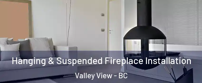  Hanging & Suspended Fireplace Installation Valley View - BC