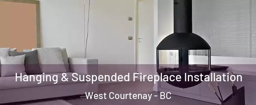  Hanging & Suspended Fireplace Installation West Courtenay - BC