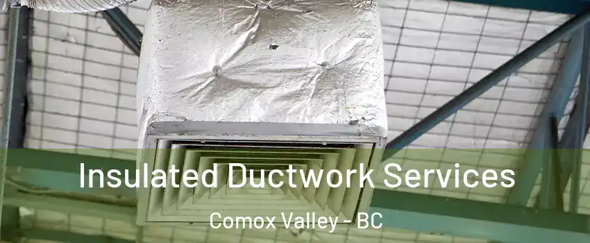  Insulated Ductwork Services Comox Valley - BC