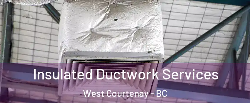  Insulated Ductwork Services West Courtenay - BC