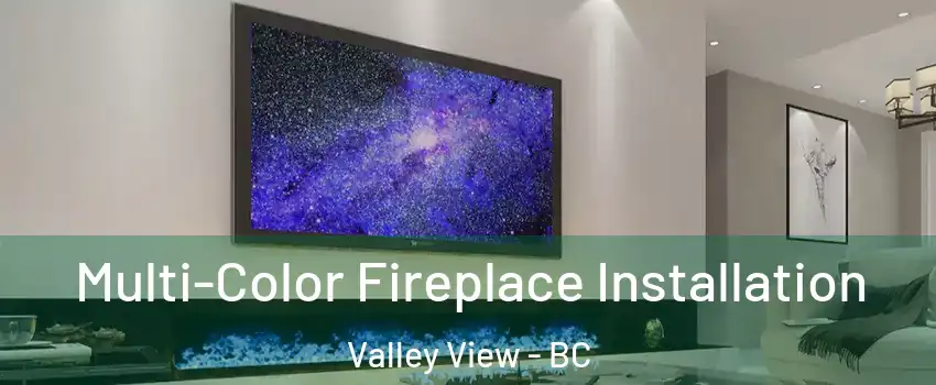  Multi-Color Fireplace Installation Valley View - BC