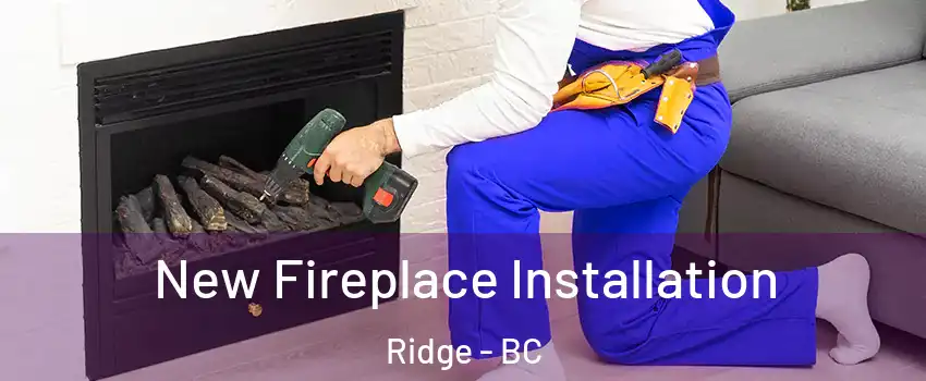  New Fireplace Installation Ridge - BC