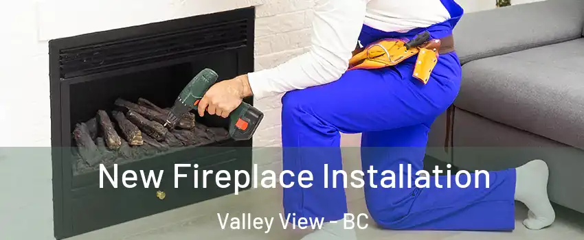  New Fireplace Installation Valley View - BC