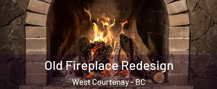  Old Fireplace Redesign West Courtenay - BC