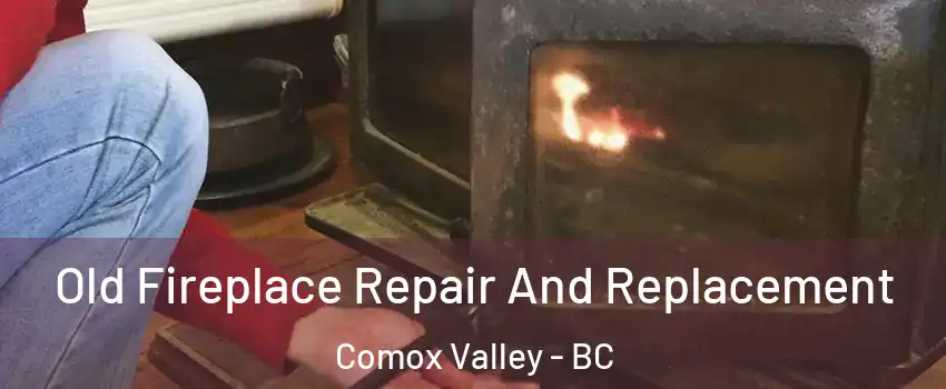  Old Fireplace Repair And Replacement Comox Valley - BC