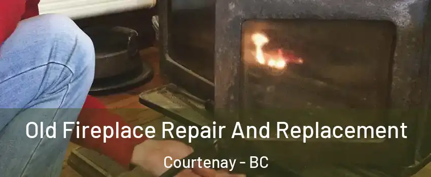  Old Fireplace Repair And Replacement Courtenay - BC