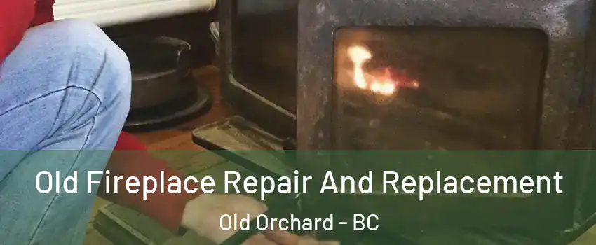  Old Fireplace Repair And Replacement Old Orchard - BC