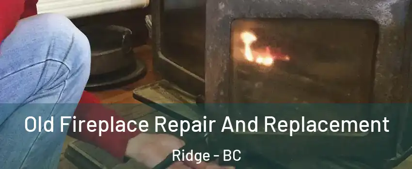  Old Fireplace Repair And Replacement Ridge - BC