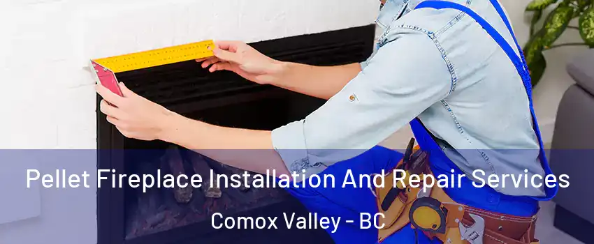  Pellet Fireplace Installation And Repair Services Comox Valley - BC
