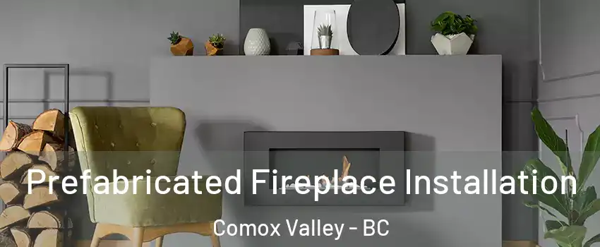  Prefabricated Fireplace Installation Comox Valley - BC