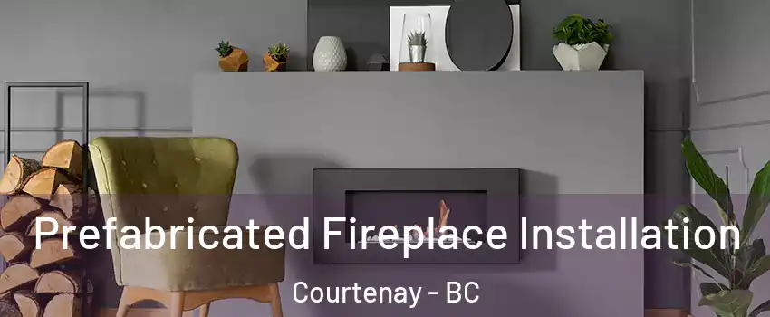  Prefabricated Fireplace Installation Courtenay - BC