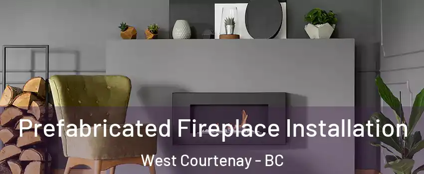  Prefabricated Fireplace Installation West Courtenay - BC