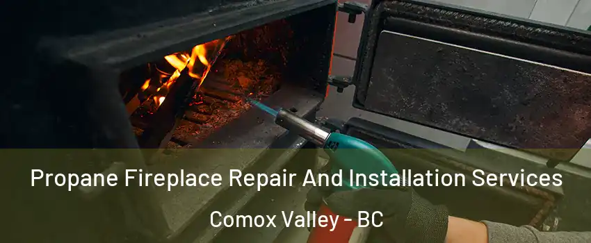 Propane Fireplace Repair And Installation Services Comox Valley - BC