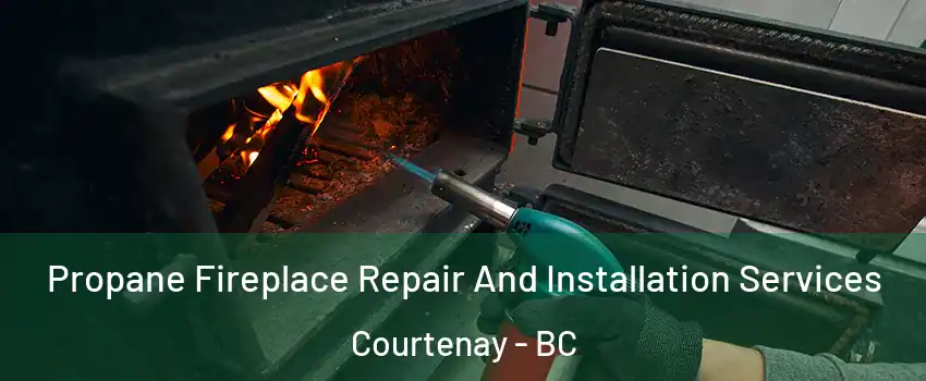  Propane Fireplace Repair And Installation Services Courtenay - BC