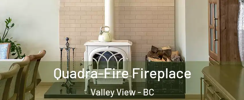 Quadra-Fire Fireplace Valley View - BC
