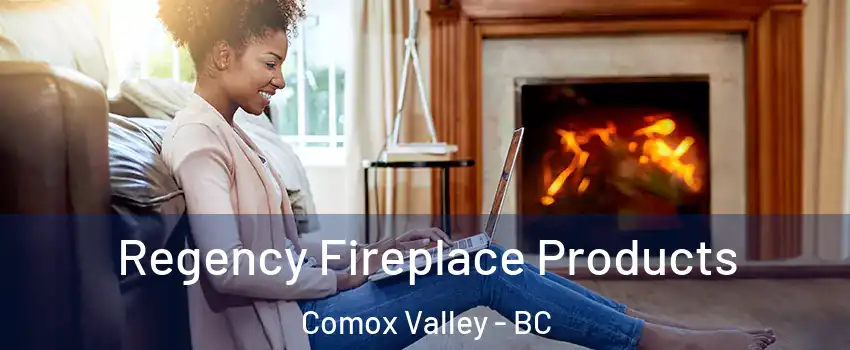  Regency Fireplace Products Comox Valley - BC