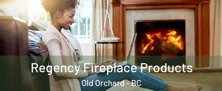  Regency Fireplace Products Old Orchard - BC