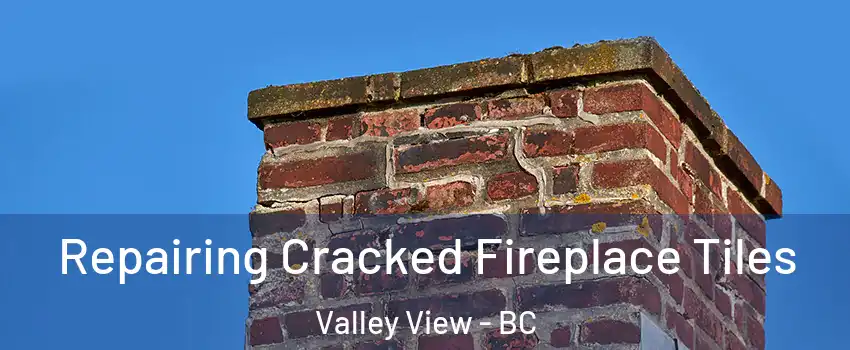 Repairing Cracked Fireplace Tiles Valley View - BC