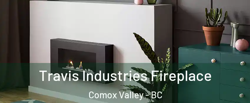  Travis Industries Fireplace Comox Valley - BC