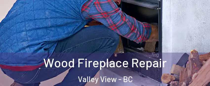  Wood Fireplace Repair Valley View - BC