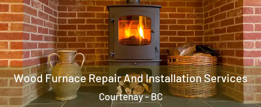  Wood Furnace Repair And Installation Services Courtenay - BC