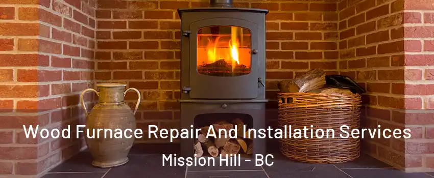  Wood Furnace Repair And Installation Services Mission Hill - BC