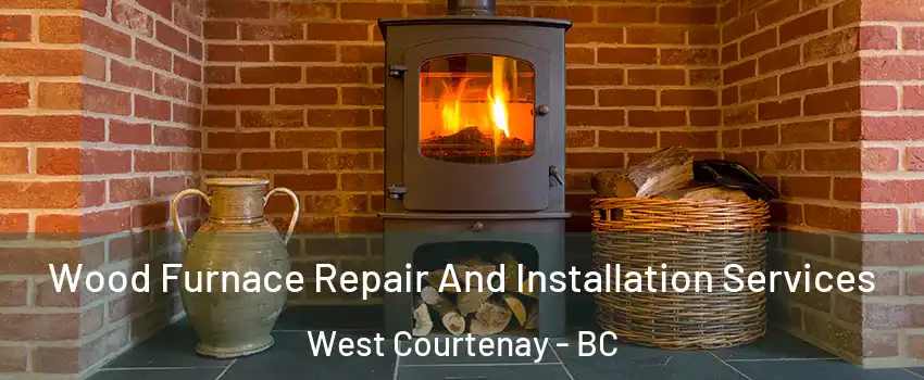  Wood Furnace Repair And Installation Services West Courtenay - BC