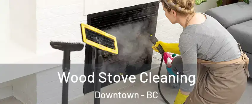  Wood Stove Cleaning Downtown - BC