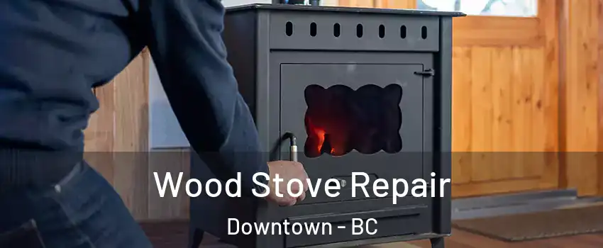  Wood Stove Repair Downtown - BC